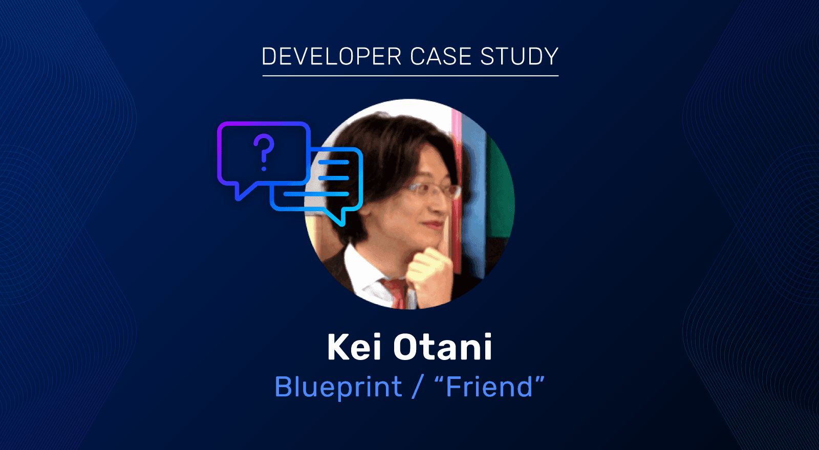 Thumbnail for "Developer Case Study: Kei Otani / Blueprint "Friend""